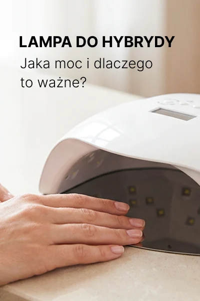 Lampa do hybrydy UV LED podczas utwardzania manicure hybrydowego - jaka moc lampy i dlaczego jest ważna dla trwałości stylizacji.